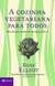 A cozinha vegetariana para todos - Mais de 550 receitas de dar água na boca