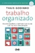 Trabalho Organizado - Encontre Equilíbrio E Significado Num Mundo Cada Vez Mais Sobrecarregado