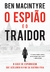 O Espião E O Traidor - O Caso De Espionagem Que Acelerou O Fim Da Guerra Fria