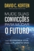 Mude Suas Convicções Para Mudar O Futuro