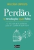 Perdão, A Revolução Que Falta - O Ato De Inteligência Que Vai Curar A Sua Vida