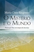 O Mistério E O Mundo - Paixão por Deus em tempos de descrença