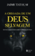 A Chegada De Um Deus Selvagem - Um Livro Surpreendente Sobre A Presença De Deus