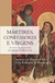 Mártires, Confessores E Virgens - O Culto Aos Santos No Ocidente Medieval