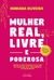 Mulher real, livre e poderosa: Coloque-se como prioridade da sua vida, explore sua real identidade e - comprar online