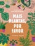 Mais plantas, por favor: Um guia para pais e mães de plantas