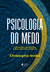 Psicologia do medo: como lidar com temores, fobias, angústias e pânicos - loja online