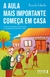 A aula mais importante começa em casa: A força da educação e dos valores na construção de um futuro - Books2u