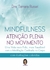 Mindfulness: Atenção plena no movimento - uma vida mais feliz...