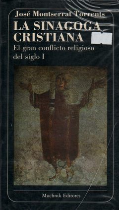 La sinagoga cristiana - El gran conficto religioso del siglo I - José Montserrat Torrents