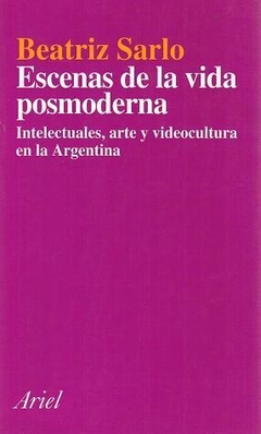 Escenas de la Vida Posmoderna: Intelectuales, Arte y Videocultura en la Argentina