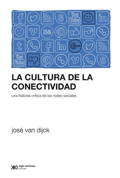 La cultura de la conectividad - Una historia crítica de las redes sociales