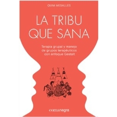 La tribu que sana - Terapia grupal y manejo de grupos terapéuticos con enfoque Gestalt