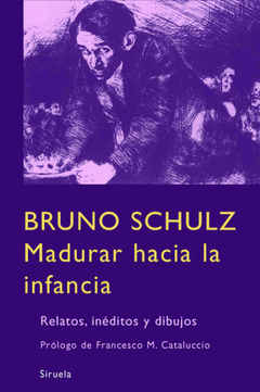 Madurar hacia la infancia - Bruno Schulz - Siruela