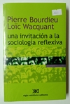 Pierre Bourdieu Loïc Wacquant, una invitación a la sociología reflexiva.