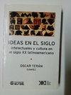 Ideas en el siglo - Intelectuales y cultura en el siglo XX latinoamericano