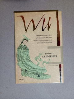 Wu - La emperatriz china que intrig?, sedujo y asesin? para convertirse en un dios viviente. - Jonathan Clements