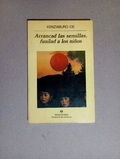 Arrancad las semillas fusilad a los ni?os - Kenzaburo O?