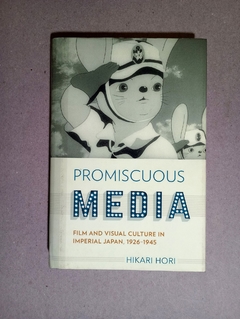 Promiscuous Media - Film and Visual culture in imperial japan, 1926-1945