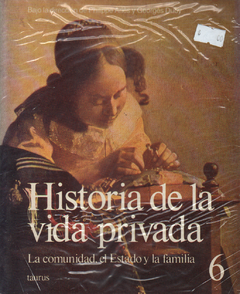 Historia de la vida privada - La comunidad, el Estado y la familia - Vol.06