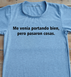 Remera unisex Me venia portando bien pero pasaron cosas - comprar online