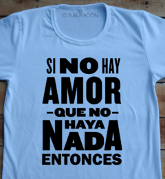 Remera unisex frase Si no hay amor que no haya nada - comprar online