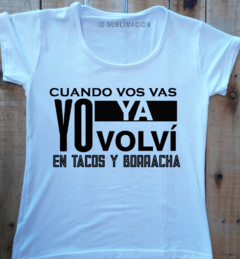 Remera de mujer con frase Cuando vos vas yo ya volví en tacos y borracha - comprar online