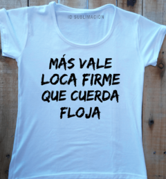 Remera de mujer con frase Más vale loca firme que cuerda floja en internet