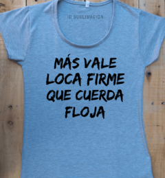 Remera de mujer con frase Más vale loca firme que cuerda floja - comprar online