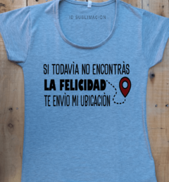 Remera de mujer con frase Si todavía no encontras la felicidad te envío mi ubicación - comprar online