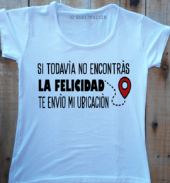 Remera de mujer con frase Si todavía no encontras la felicidad te envío mi ubicación en internet