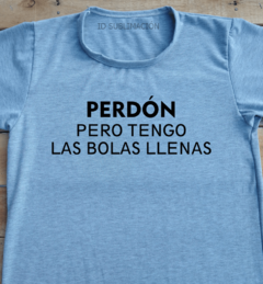 Remera unisex frase perdón pero tengo las bolas llenas