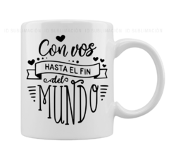 Taza con frase con vos hasta el fin del mundo