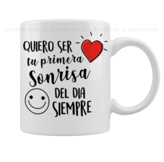 Taza Quiero ser tu primera sonrisa del día siempre