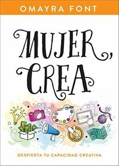 Mujer, crea: Despierta tu capacidad creativa - Omayra Font - Whitaker House