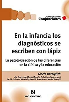 En la infancia los diagnósticos se escriben con lápiz. La patologización de las diferencias en la clínica y la educación - Gisela Untoiglich, María Aparecida Affonso Moysés y otros - Noveduc