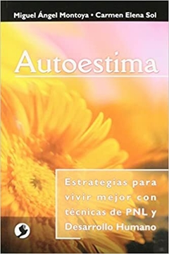 AUTOESTIMA ESTRATEGIAS PAR VIVIR MEJOR CON TECNICAS PNL Autor: MONTOYA, MIGUEL ANGEL