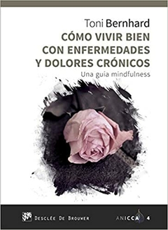 Como vivir bien con enfermedades y dolores crónicos. Una guía MIndfulness (ANICCA)