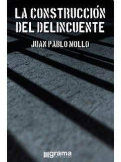 LA CONSTRUCCIÓN DEL DELINCUENTE JUAN PABLO MOLLO - GRAMA