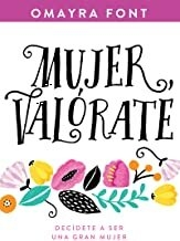 Mujer, valórate: Decídete a ser una gran mujer - Omayra Font - Whitaker House