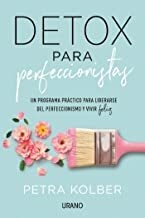 Detox para perfeccionistas Un programa práctico para liberarse del perfeccionismo y vivir feliz - Kolber, Petra - Urano