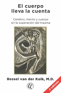 El cuerpo lleva la cuenta. Cerebro, Mente y Cuerpo en la Superación del Trauma- Bessel Van Der Kolk- 2da edición - Eleftheria