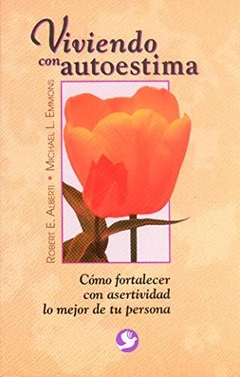 Viviendo con Autoestima: Cómo Fortalecer con Asertividad lo Mejor de tu Persona Robert E. Alberti; Michael L. Emmons · Editorial Pax Mexico