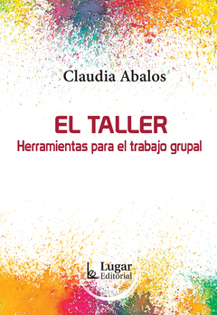 El Taller. Herramientas para el trabajo grupal - Claudia Abalos - Lugar