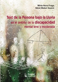 TEST DE LA PERSONA BAJO LA LLUVIA EN EL ÁMBITO DE LA DISCAPACIDAD MENTAL LEVE Y MODERADA Mirta Nora Fraga Silvia Mabel Querol - Lugar