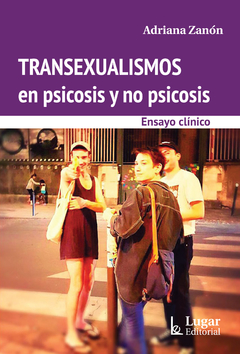 Transexualismo en psicosis y no psicosis. Ensayo clínico - Adriana Zanón - Lugar