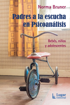 Padres a la escucha en Psicoanálisis Bebés, niños y adolescentes - Norma Bruner - Lugar