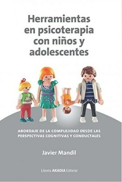 HERRAMIENTAS EN PSICOTERAPIA CON NIÑOS Y ADOLESCENTES DE MANDIL JAVIER - AKADIA