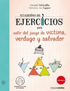 Cuaderno de Ejercicios Para Salir del Juego de Víctima, Verdugo y Salvador - Christel Petitcollin · Terapias Verdes