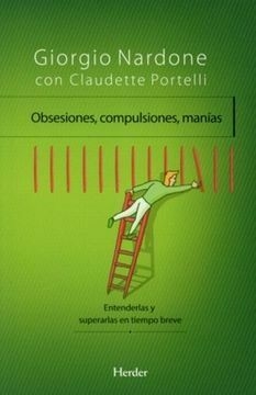 Obsesiones, Compulsiones, Manías: Entenderlas y Superarlas en Tiempo Breve - Giorgio Nardone; Claudette Portelli · Herder Editorial